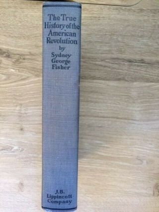 Sydney George Fisher.  The True History Of The American Revolution.  [1st Edition]