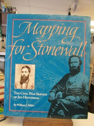 Mapping For Stonewall The Civil War Service Of Jed Hotchkiss William Miller