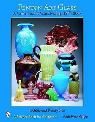 Fenton Art Glass: A Centennial Of Glass Making 1907 To 2007 [schiffer Book For C