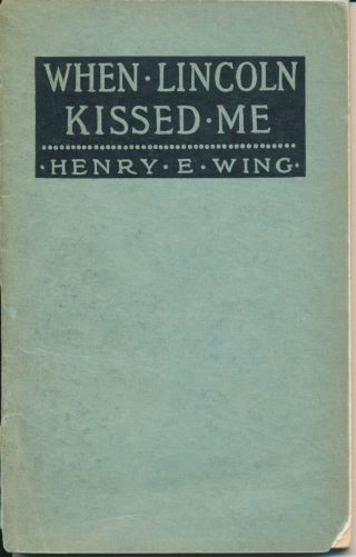When Lincoln Kissed Me • A Story Of The Wilderness Campaign By Henry E.  Wing