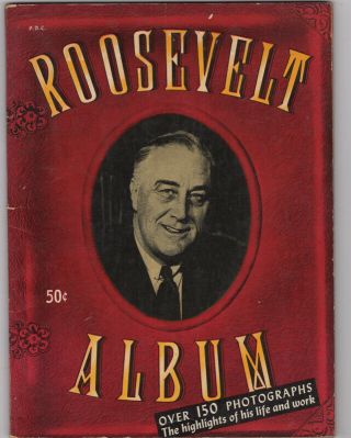 Roosevelt Album: The Highlights In The Life And Work Of The 32nd President,  1945