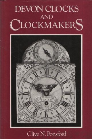 Clive N.  Ponsford - " Devon Clocks And Clockmakers " - 1st Edn - Hb/dw (1985)