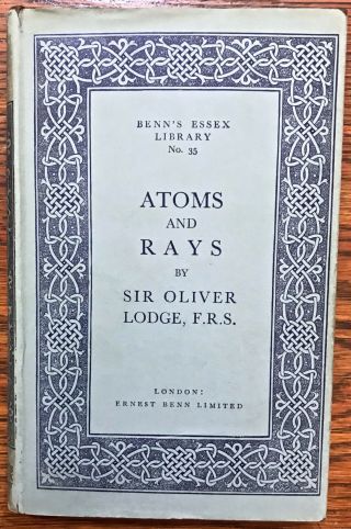 Oliver Lodge Atoms & Rays: An Introduction (1931) H/c -