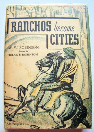 1939 1st Ed.  Ranchos Become Cities (southern California) By W.  W.  Robinson W/dj