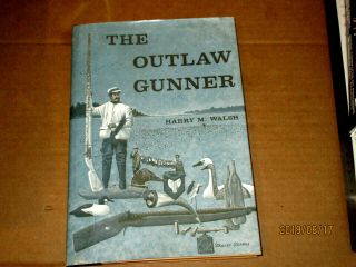The Outlaw Gunner Harry M.  Walsh Wildfowling Gunning With Decoys