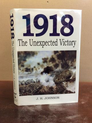 1918: The Unexpected Victory By J.  H.  Johnson - 1997,  World War One