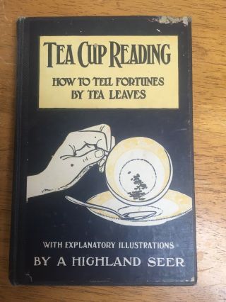 Tea Cup Reading: How To Tell Fortunes By Tea Leaves By A Highland Seer