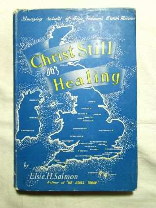 Christ Still Healing By Elsie H.  Salmon - Miracle Healings - 1st Ed Hb 1956