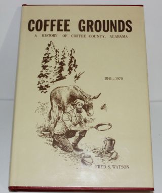 Coffee Grounds A History Of Coffee County Alabama 1841 - 1970 Fred S.  Watson 1970
