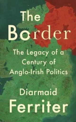 The Border The Legacy Of A Century Of Anglo - Irish Politics 9781788161787