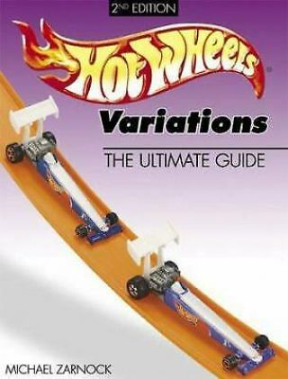 Hot Wheels Variations : The Ultimate Guide By Michael Zarnock