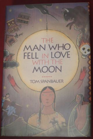 The Man Who Fell In Love With The Moon: A Novel By Tom Spanbauer,  Hc/dj