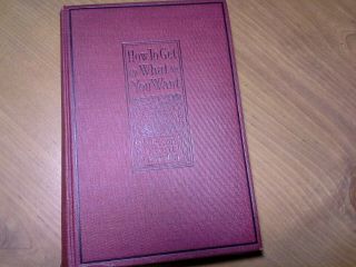 1917 Edition Of How To Get What You Want By: Orison Swett Marden