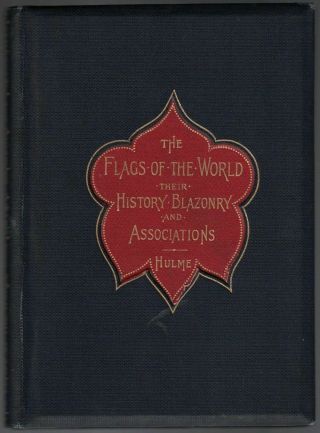 F.  Edward Hulme / Flags Of The World Their History Blazonry And Associations 1st