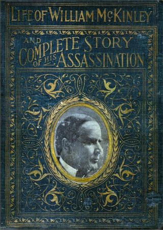 The Life Of William Mckinley And Complete Story Of His Assassination / 1901