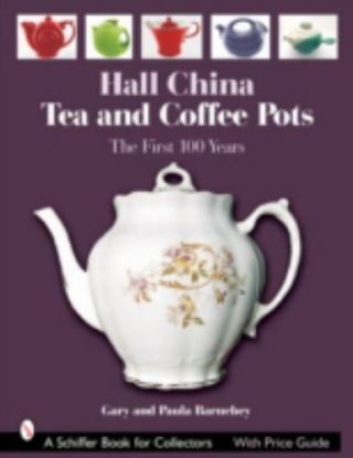 Hall China Tea And Coffee Pots: The First 100 Years (schiffer Book For Collecto