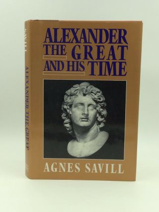 Alexander The Great And His Time By Agnes Savill - 1993 - Classical Greece