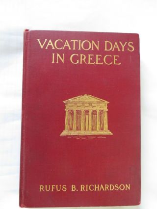 Vacation Days In Greece By Rufus B.  Richardson Hc 1908