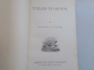 TALKS TO BOYS by ELEANOR A.  HUNTER AMERICAN TRACT SOCIETY COPYRIGHT 1890 4
