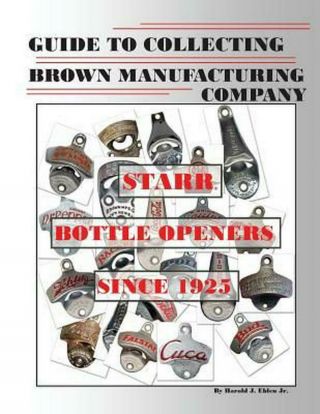 Guide To Collecting Brown Manufacturing Company Starr Bottle Openers Since 1925