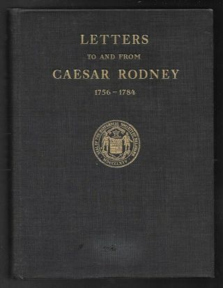 Letters To And From Caesar Rodney,  1756 - 1784,  George Ryden,  Editor,  Hc,  1933