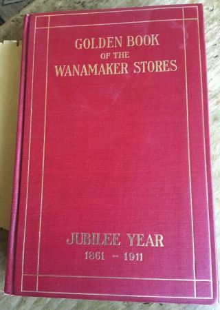 John Wanamaker Golden Book Of The Wanamaker Stores Jubilee Year 1861 - 1911 1st