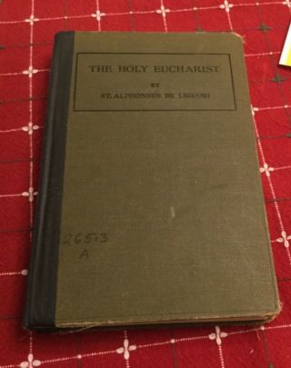 The Holy Eucharist By St.  Alphonsus De Liguria 1934 Volume 6 Imprimatur