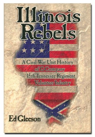 Illinois Rebels: A Civil War Unit History Of G Company 15th Tennessee Regiment