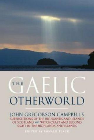 The Gaelic Otherworld John Gregorson Campbell 
