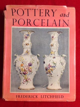 Pottery And Porcelain By Frederick Litchfield Sixth Edition 1953