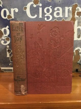 Martha Finley " Elsie At Ion " 1893 Dodd & Mead,  Elsie Series