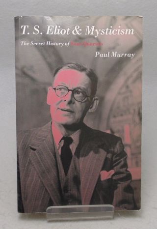 Paul Murray T.  S.  Eliot And Mysticism; The Secret History Of The Four Quartets