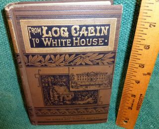 1881 Book - From Log Cabin To White House Life Of James Garfield By William Thayer