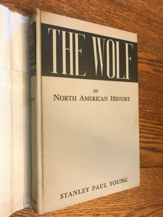 Stanley Young,  THE WOLF IN NORTH AMERICAN HISTORY,  First Edition in DJ,  1946 5