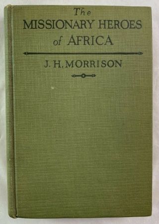1922 1st Edition The Missionary Heroes Of Africa J.  H.  Morrison