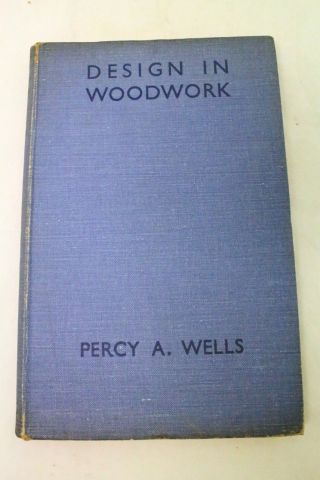 Design In Woodwork By Percy A.  Wells 1st Ed 1934