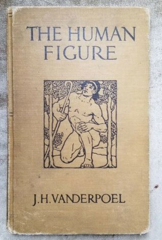 The Human Figure J.  H.  Vanderpoel 1923 First Edition 13th Printing