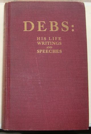Debs: His Life Writings And Speeches.  With A Department Of Appreciations
