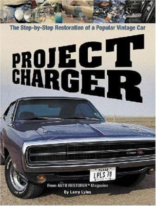 Project Charger : The Step - By - Step Restoration Of A Popular Vintage Car By.