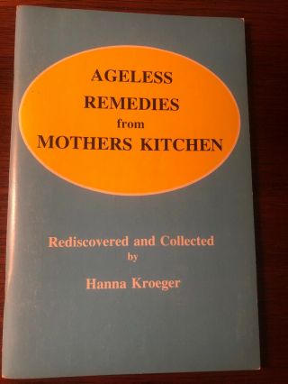 Ageless Remedies From Mothers Kitchen By Hanna Kroeger - Vintage