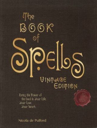 The Book Of Spells: Vintage Edition: Ancient And Modern Formulations To Bring Th