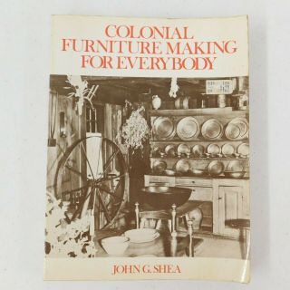 Vintage Colonial Furniture Making For Everybody By John G.  Shea 1964 Paperback