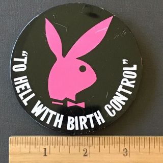 To Hell With Birth Control,  Playboy Bunny 3.  25 " Vintage Novelty Pin - Back Button
